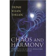 Chaos and Harmony: Perspectives on Scientific Revolutions of the Twentieth Century