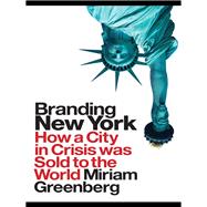 Branding New York: How a City in Crisis Was Sold to the World