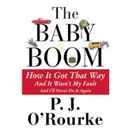 The Baby Boom How It Got That Way (And It Wasn?t My Fault) (And I?ll Never Do It Again)