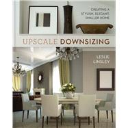 Upscale Downsizing Creating a Stylish, Elegant, Smaller Home