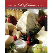 Making Artisan Cheese Fifty Fine Cheeses That You Can Make in Your Own Kitchen