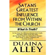 Satan's Greatest Influence from Within the Church : What Is Truth?:Do You Know the Difference Between God’s Truths and Man’s Myths of the End Times: (Do You Know Where Your Pastor/Priest Stands?) God's Word? or Man's Traditions and Doctrines of Devils
