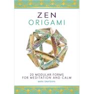 Zen Origami 20 Modular Forms for Meditation and Calm: 400 sheets of origami paper in 10 unique designs included!