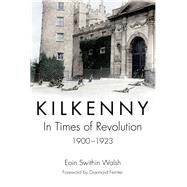 Kilkenny In Times of Revolution, 1900â€“1923