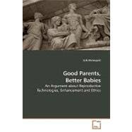 Good Parents, Better Babies: An Argument About Reproductive Technologies, Enhancement and Ethics