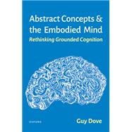 Abstract Concepts and the Embodied Mind Rethinking Grounded Cognition