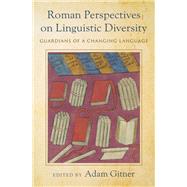 Roman Perspectives on Linguistic Diversity Guardians of a Changing Language
