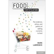 Food Fortification The evidence, ethics, and politics of adding nutrients to food