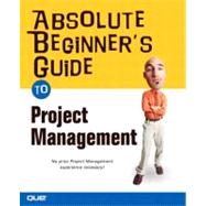Absolute Beginner's Guide to Project Management