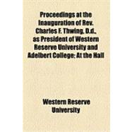 Proceedings at the Inauguration of Rev. Charles F. Thwing, D.d., As President of Western Reserve University and Adelbert College