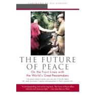 The Future of Peace: On the Front Lines With the World's Great Peacemakers