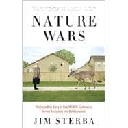 Nature Wars The Incredible Story of How Wildlife Comebacks Turned Backyards into Battlegrounds