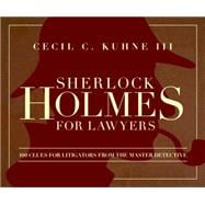 Sherlock Holmes for Lawyers 100 Clues for Litigators from the Master Detective