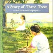 A Story of Three Trees: And the Miracle of Prayer