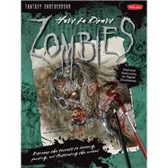 How to Draw Zombies Discover the secrets to drawing, painting, and illustrating the undead