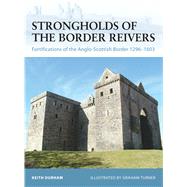 Strongholds of the Border Reivers Fortifications of the Anglo-Scottish Border 1296–1603