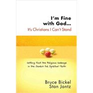 I'm Fine With God...it's Christians I Can't Stand: Getting Past the Religious Garbage in the Search for Spiritual Truth