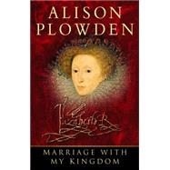 Marriage with My Kingdom: The Courtships of Elizabeth I