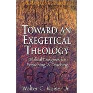 Toward an Exegetical Theology : Biblical Exegesis for Preaching and Teaching