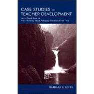 Case Studies of Teacher Development : An In-Depth Look at How Thinking about Pedagogy Develops over Time