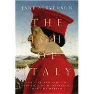 The Light of Italy The Life and Times of Federico da Montefeltro, Duke of Urbino