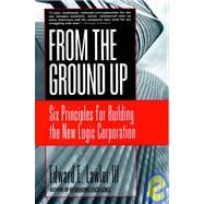 From the Ground Up : Six Principles for Building the New Logic Corporation