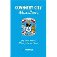 Coventry City Miscellany Sky Blues Trivia, History, Facts & Stats