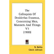 The Colloquies Of Desiderius Erasmus, Concerning Men, Manners And Things