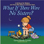 What If There Were No Sisters? : A Gift Book for Sisters and Those Who Wish to Celebrate Them