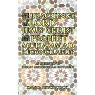 Are the Teachings of the Lord Jesus Christ and the Prophet Muhammad Reconcilable? : As Presented to Dublin Metropolitan University