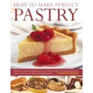 How to Make Perfect Pastry The Fine Art of Pastry-Making Made Easy with More than 75 Tempting Step-By-Step Recipes Shown in Over 400 Stunning Photographs.