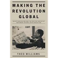 Making the Revolution Global Black Radicalism and the British Socialist Movement before Decolonisation
