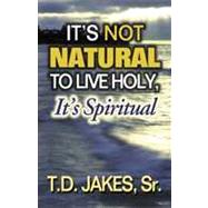 It's Not Natural to Live Holy, It's Spiritual