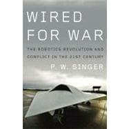 Wired for War : The Robotics Revolution and Conflict in the 21st Century