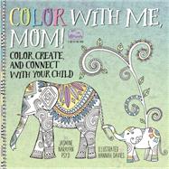 Color with Me, Mom! Color, Create, and Connect with Your Child