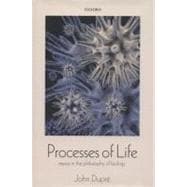 Processes of Life Essays in the Philosophy of Biology