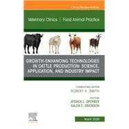 Growth-Enhancing Technologies in Cattle Production: Science, Application, and Industry Impact, An Issue of Veterinary Clinics of North America: Food Animal Practice