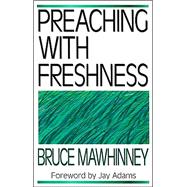 Preaching with Freshness : Avoiding Burnout and Renewing Enthusiasm for Biblical Preaching