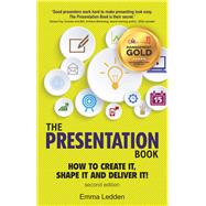Presentation Book, The How to Create it, Shape it and Deliver it! Improve Your Presentation Skills Now