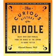 The Curious History of the Riddle Solve over 250 Riddles, from the Riddle of the Sphinx to Harry Potter