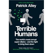 Terrible Humans The World’s most corrupt super-villains – and the fight to bring them down