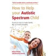 How to Help Your Autistic Spectrum Child Practical ways to make family life run more smoothly