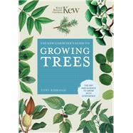 The Kew Gardener's Guide to Growing Trees The Art and Science to grow with confidence