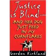 Justice is Blind - and Her Dog Just Peed in My Cornflakes