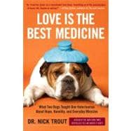 Love Is the Best Medicine What Two Dogs Taught One Veterinarian about Hope, Humility, and Everyday Miracles