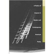A Poetics Of Impasse In Modern And Contemporary American Poetry