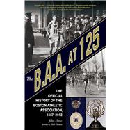 B. A. A. at 125 : The Official History of the Boston Athletic Association, 1887-2012,9781613211984 B. A. A. at 125 : The Official History of the Boston Athletic Association, 1887-2012,9781613211984