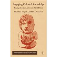 Engaging Colonial Knowledge Reading European Archives in World History