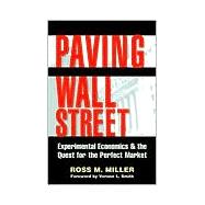 Paving Wall Street : Experimental Economics and the Quest for the Perfect Market