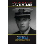 Misery of Dave Milne : A play adapted by Jeff Milne from recordings of Dave Milne, in the last six months of his Life